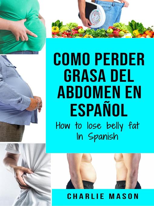 Title details for Como Perder Grasa Del Abdomen En Español/ How to Lose Belly Fat In Spanish by Charlie Mason - Available